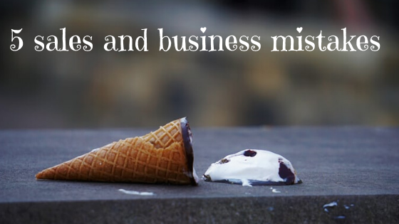 5 sales and business mistakes not to make
