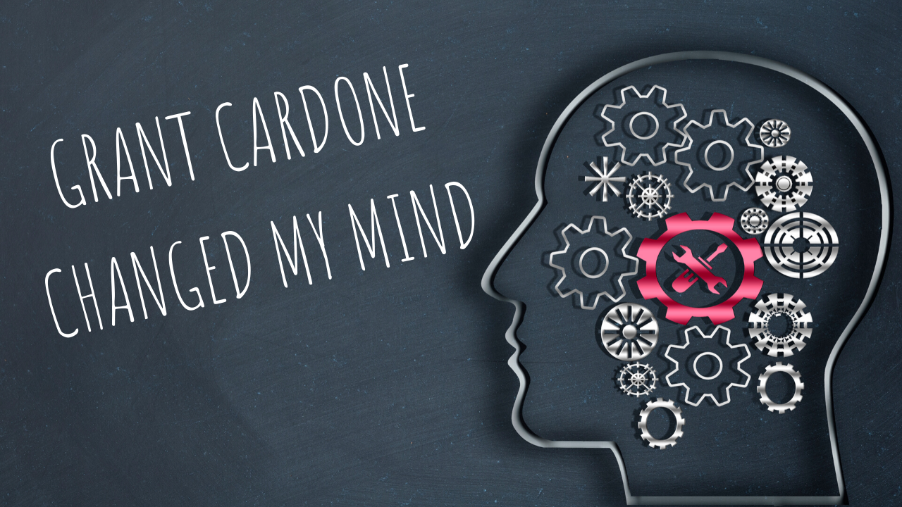 GRANT CARDONE CHANGED MY MIND