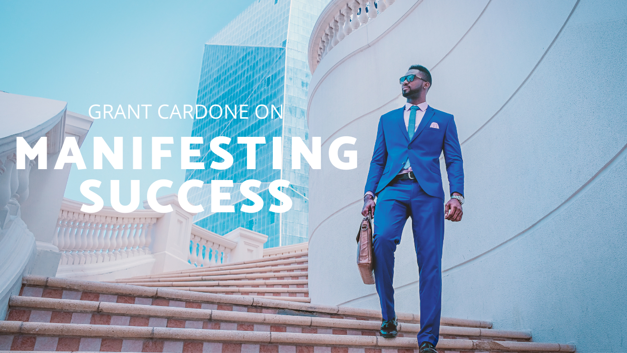 Grant Cardone's 5 Traits To Manifesting Success - Cardone Solutions